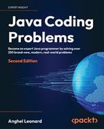 Java Coding Problems: Become an expert Java programmer by solving over 250 brand-new, modern,  real-world problems