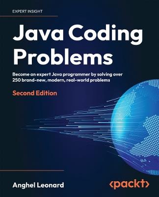 Java Coding Problems: Become an expert Java programmer by solving over 250 brand-new, modern,  real-world problems - Anghel Leonard - cover