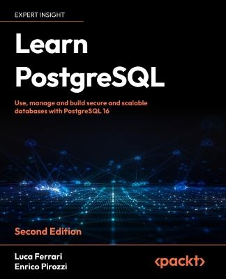 Learn PostgreSQL: Use, manage and build secure and scalable databases with PostgreSQL 16 - Luca Ferrari,Enrico Pirozzi - cover