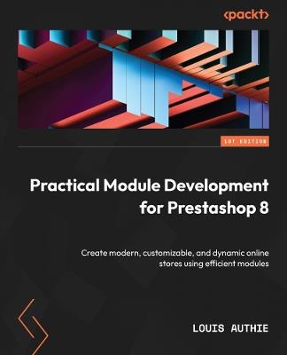 Practical Module Development for Prestashop 8: Create modern, customizable, and dynamic online stores using efficient modules - Louis Authie - cover