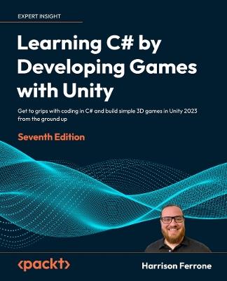 Learning C# by Developing Games with Unity: Get to grips with coding in C# and build simple 3D games in Unity 2023 from the ground up - Harrison Ferrone - cover