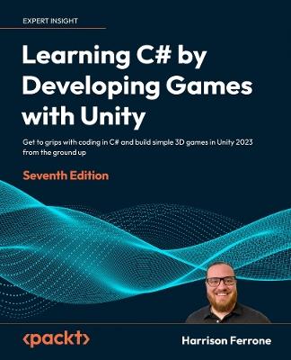 Learning C# by Developing Games with Unity: Get to grips with coding in C# and build simple 3D games in Unity 2023 from the ground up - Harrison Ferrone - cover