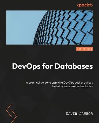 DevOps for Databases: A practical guide to applying DevOps best practices to data-persistent technologies - David Jambor - cover