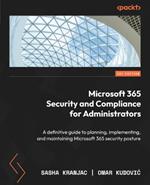Microsoft 365 Security and Compliance for Administrators: A definitive guide to planning, implementing, and maintaining Microsoft 365 security posture