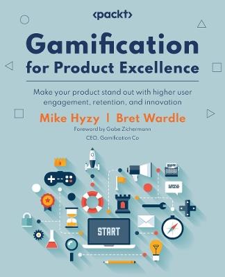 Gamification for Product Excellence: Make your product stand out with higher user engagement, retention, and innovation - Mike Hyzy,Bret Wardle - cover