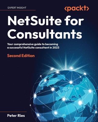 NetSuite for Consultants: Your comprehensive guide to becoming a successful NetSuite consultant in 2023 - Peter Ries - cover