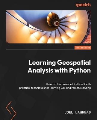 Learning Geospatial Analysis with Python: Unleash the power of Python 3 with practical techniques for learning GIS and remote sensing - Joel Lawhead - cover