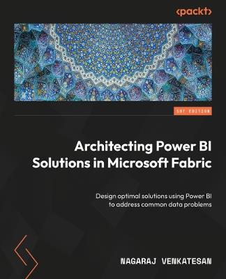 Architecting Power BI Solutions in Microsoft Fabric: Design optimal solutions using Power BI to address common data problems - Nagaraj Venkatesan - cover