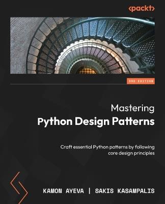 Mastering Python Design Patterns: Craft essential Python patterns by following core design principles - Kamon Ayeva,Sakis Kasampalis - cover