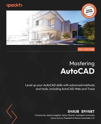 Mastering AutoCAD: Level up your AutoCAD skills with advanced methods and tools, including AutoCAD Web and Trace - Shaun Bryant - cover