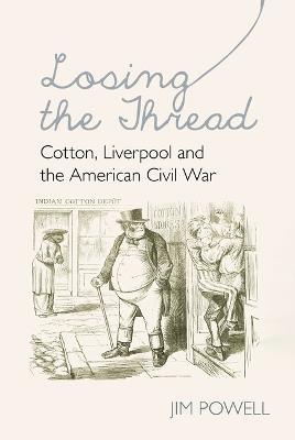 Losing the Thread: Cotton, Liverpool and the American Civil War - Powell - cover