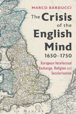 The Crisis of the English Mind, 1650-1750: European Intellectual Exchange, Religion and Secularisation - Marco Barducci - cover