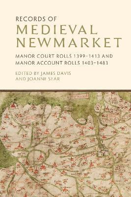 Records of Medieval Newmarket: Manor Court Rolls 1399-1413 and Manor Account Rolls 1403-1483 - cover