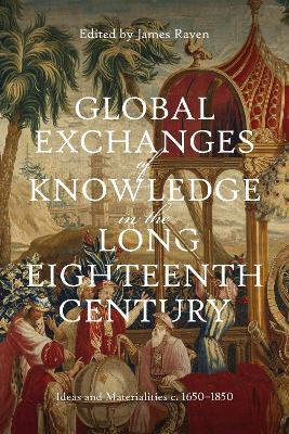 Global Exchanges of Knowledge in the Long Eighteenth Century: Ideas and Materialities c. 1650–1850 - cover