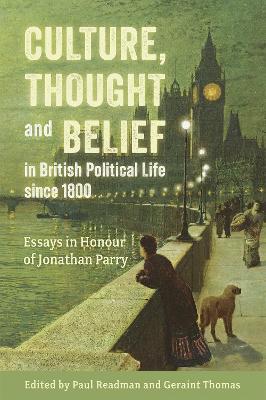 Culture, Thought and Belief in British Political Life since 1800: Essays in Honour of Jonathan Parry - cover