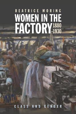 Women in the Factory, 1880-1930: Class and Gender - Beatrice Moring - cover