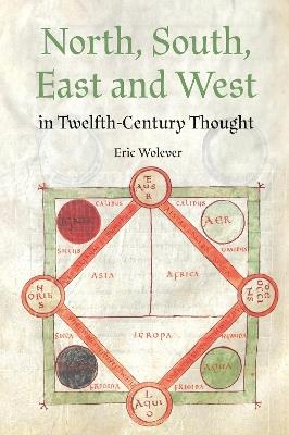 North, South, East and West in Twelfth-Century Thought - Eric Wolever - cover