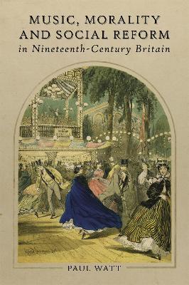 Music, Morality and Social Reform in Nineteenth-Century Britain - Paul Watt - cover