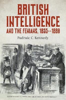 British Intelligence and the Fenians, 1855–1880 - Padraic C. Kennedy - cover