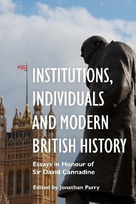 Institutions, Individuals and Modern British History: Essays in Honour of Sir David Cannadine - cover