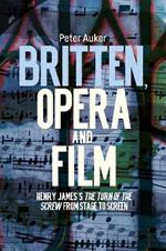 Britten, Opera and Film: Henry James’s The Turn of the Screw from Stage to Screen