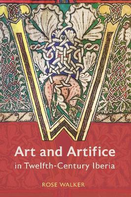 Art and Artifice in Twelfth-Century Iberia - Rose Walker - cover