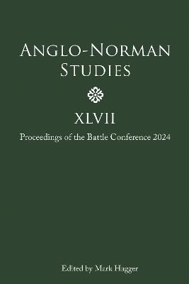Anglo-Norman Studies XLVII: Proceedings of the Battle Conference 2024 - cover