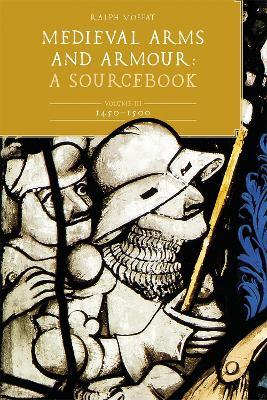 Medieval Arms and Armour: A  Sourcebook. Volume III: 1450-1500 - Ralph Moffat - cover