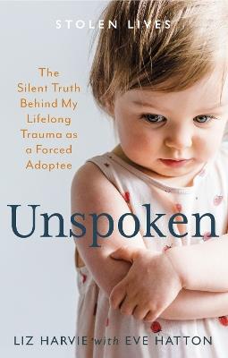 Unspoken: The Silent Truth Behind My Lifelong Trauma as a Forced Adoptee - Liz Harvie,Eve Hatton - cover