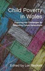 Child Poverty in Wales: Exploring the Challenges for Schooling Future Generations