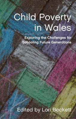 Child Poverty in Wales: Exploring the Challenges for Schooling Future Generations - cover