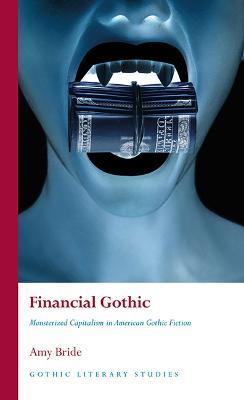 Financial Gothic: Monsterized Capitalism in American Gothic Fiction - Amy Bride - cover