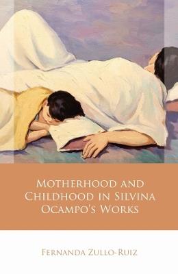 Motherhood and Childhood in Silvina Ocampo’s Works - Fernanda Zullo-Ruiz - cover