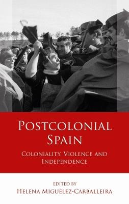 Postcolonial Spain: Coloniality, Violence and Independence - cover