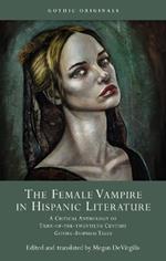 The Female Vampire in Hispanic Literature: A Critical Anthology of Turn-of-the-Twentieth Century Gothic-Inspired Tales