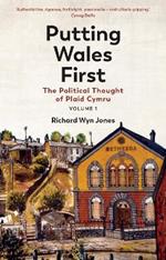 Putting Wales First: The Political Thought of Plaid Cymru (Volume 1)