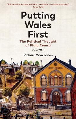 Putting Wales First: The Political Thought of Plaid Cymru (Volume 1) - Richard Wyn Jones - cover