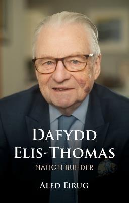 Dafydd Elis-Thomas: Nation Builder - Aled Eirug - cover