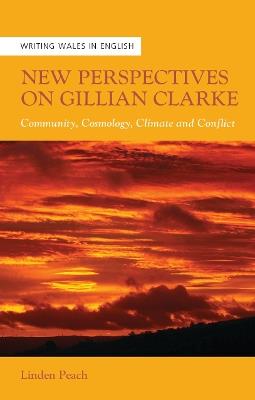 New Perspectives on Gillian Clarke: Community, Cosmology, Climate and Conflict - Linden Peach - cover