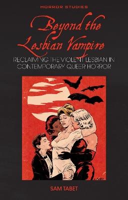 Beyond the Lesbian Vampire: Reclaiming the Violent Lesbian in Contemporary Queer Horror - Sam Tabet - cover