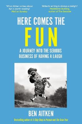 Here Comes the Fun: A Journey Into the Serious Business of Having a Laugh - Ben Aitken - cover