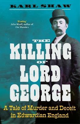 The Killing of Lord George: A Tale of Murder and Deceit in Edwardian England - Karl Shaw - cover