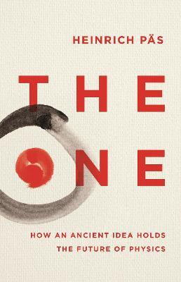 The One: How an Ancient Idea Holds the Future of Physics - Heinrich Pas - cover