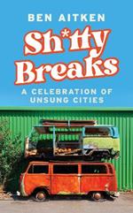 Shitty Breaks: A Celebration of Unsung Cities