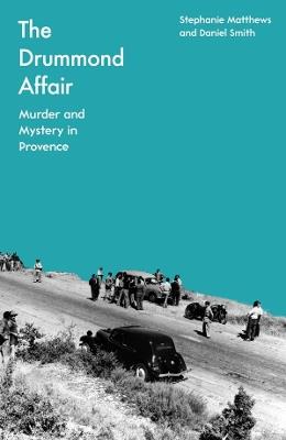 The Drummond Affair: Murder and Mystery in Provence - Stephanie Matthews,Daniel Smith - cover
