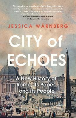 City of Echoes: A New History of Rome, its Popes and its People - Jessica Wärnberg - cover