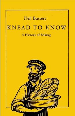 Knead to Know: A History of Baking - Neil Buttery - cover
