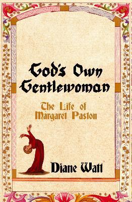 God's Own Gentlewoman: The Life of Margaret Paston - Diane Watt - cover