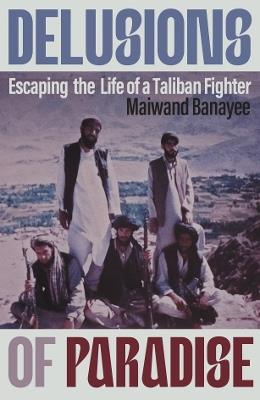 Delusions of Paradise: Escaping the Life of a Taliban Fighter - Maiwand Banayee - cover