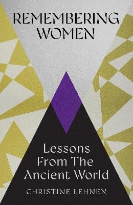 Remembering Women: Lessons from the Ancient World - Christine Lehnen - cover